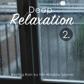 Deep Relaxation: Resting Rain By The Window Sounds 2 album cover