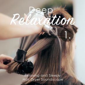 Deep Relaxation: Relaxing And Sleepy Hair Dryer Soundscape album cover