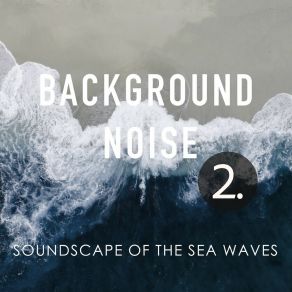 Background Noise: Soundscape Of The Sea Waves 2 album cover