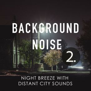 Background Noise: Night Breeze With Distant City Sounds 2 album cover