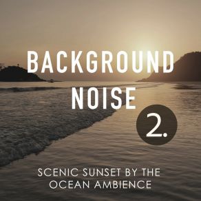Background Noise: Scenic Sunset By The Ocean Ambience 2 album cover