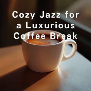 Cozy Jazz For A Luxurious Coffee Break album cover