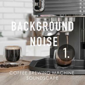 Background Noise: Coffee Brewing Machine Soundscape album cover