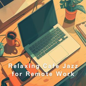 Relaxing Cafe Jazz For Remote Work album cover