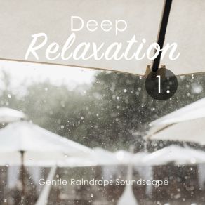 Deep Relaxation: Gentle Raindrops Soundscape album cover