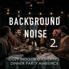 Background Noise: Cozy Indoor Gathering Dinner Party Ambience 2 album cover
