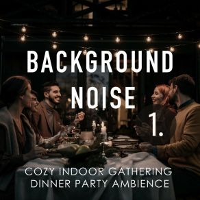 Background Noise: Cozy Indoor Gathering Dinner Party Ambience album cover