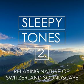 Sleepy Tones: Relaxing Nature Of Switzerland Soundscape 2 album cover