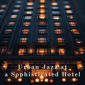 Urban Jazz At A Sophisticated Hotel album cover
