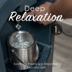 Deep Relaxation: Soothing Freezy Ice Dispenser Soundscape album cover