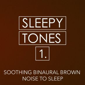 Sleepy Tones: Soothing Binaural Brown Noise To Sle album cover