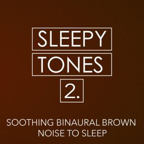 Sleepy Tones: Soothing Binaural Brown Noise To Sleep 2 album cover