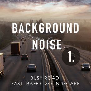 Background Noise: Busy Road Fast Traffic Soundscape album cover