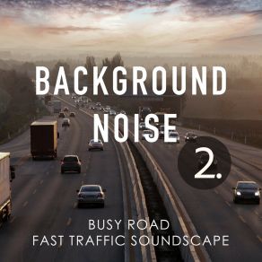 Background Noise: Busy Road Fast Traffic Soundscape 2 album cover