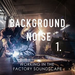Background Noise: Working In The Factory Soundscape album cover