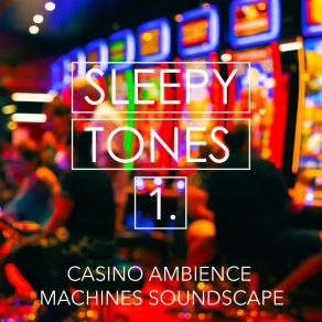 Sleepy Tones: Casino Ambience Machines Soundscape album cover