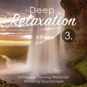 Deep Relaxation: Immersive Flowing Waterfall Relaxing Soundscape 3 album cover