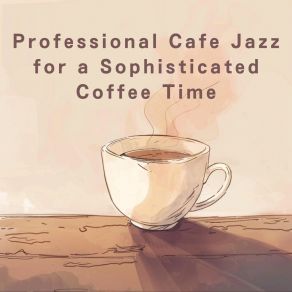 Professional Cafe Jazz For A Sophisticated Coffee Time album cover
