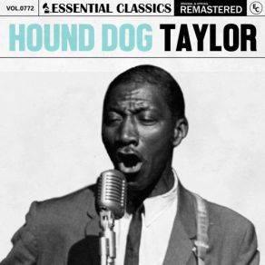 Essential Classics, Vol. 772: Hound Dog Taylor (CD1) album cover