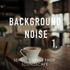 Background Noise: Serene Coffee Shop Soundscape album cover