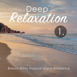 Deep Relaxation: Breezy Wavy Tropical Island Ambience album cover