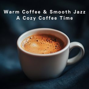 Warm Coffee & Smooth Jazz - A Cozy Coffee Time album cover