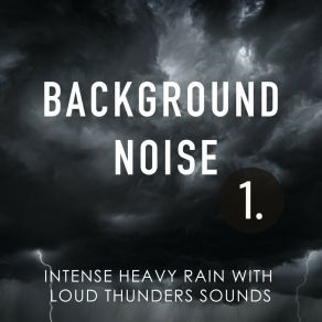 Background Noise: Intense Heavy Rain With Loud Thunders Sounds album cover