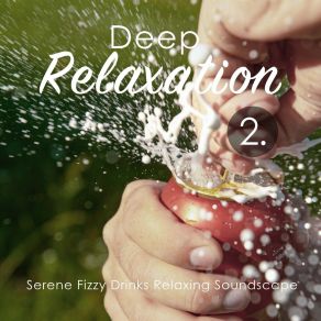 Deep Relaxation: Serene Fizzy Drinks Relaxing Soundscape 2 album cover