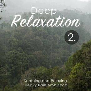 Deep Relaxation: Soothing And Relaxing Heavy Rain Ambience 2 album cover