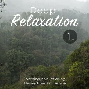 Deep Relaxation: Soothing And Relaxing Heavy Rain Ambience album cover