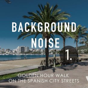 Background Noise: Golden Hour Walk On The Spanish City Streets album cover