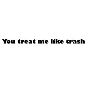 You Treat Me Like Trash album cover