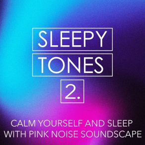 Sleepy Tones: Calm Yourself And Sleep With Pink Noise Soundscape 2 album cover
