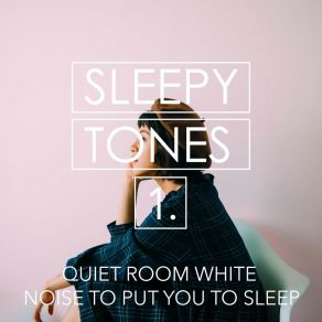 Sleepy Tones: Quiet Room White Noise To Put You To Sle album cover