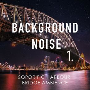 Background Noise: Soporific Harbour Bridge Ambience album cover