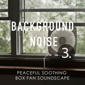 Background Noise: Peaceful Soothing Box Fan Soundscape 3 album cover