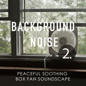 Background Noise: Peaceful Soothing Box Fan Soundscape 2 album cover