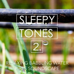 Sleepy Tones: Relaxing Babbling Water Pipes Soundscape 2 album cover