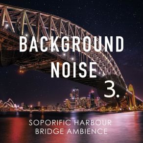 Background Noise: Soporific Harbour Bridge Ambience 3 album cover