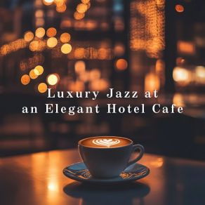 Luxury Jazz At An Elegant Hotel Cafe album cover