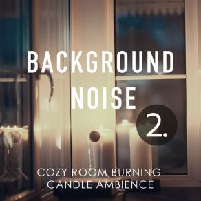 Background Noise: Cozy Room Burning Candle Ambience 2 album cover