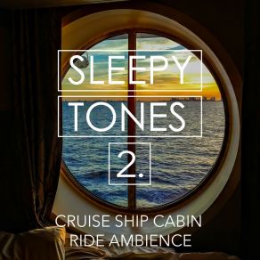 Sleepy Tones: Cruise Ship Cabin Ride Ambience 2 album cover
