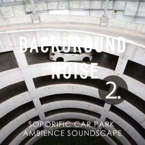 Background Noise: Soporific Car Park Ambience Soundscape 2 album cover