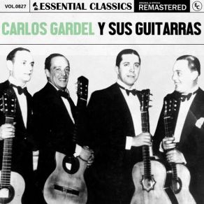 Essential Classics, Vol. 827: Carlos Gardel Y Sus Guitarras (CD1) album cover