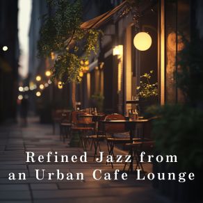 Refined Jazz From An Urban Cafe Lounge album cover