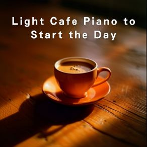 Light Cafe Piano To Start The Day album cover