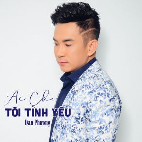 Ai Cho Tôi Tình Yêu album cover