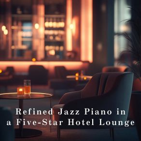 Refined Jazz Piano In A Five-Star Hotel Lounge album cover
