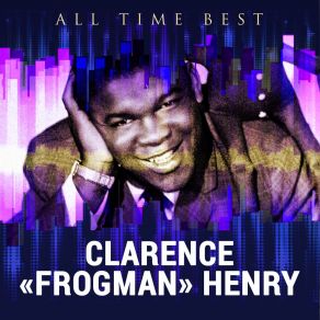 All Time Best: Clarence " Frogman " Henry album cover