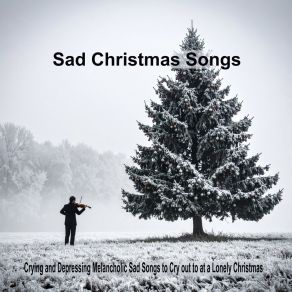 Sad Christmas Songs 2025 (Crying And Depressing Dark Melancholic Sad Songs To Cry Out To At A Lonely Christmas) album cover